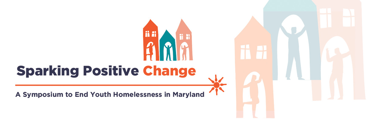 Sparking Positive Change A Symposium to End Youth Homelessness in Maryland